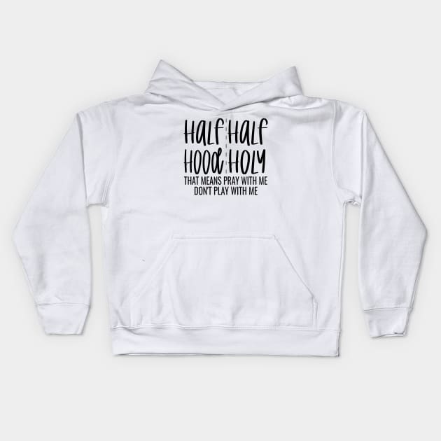 Half Hood Half Holy That Means Pray With Me Don't Play With Me - Funny Design Kids Hoodie by OriginalGiftsIdeas